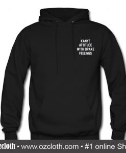 Kanye Attitude With Drake Feelings Hoodie (Oztmu)