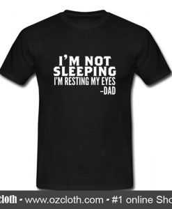 I'm Not Sleeping I'm Resting My Eyes T Shirt (Oztmu)