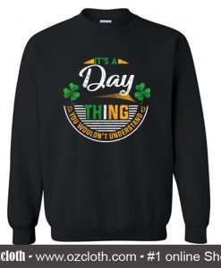 Irish - It's A Day Thing You Wouldn't Understand Sweatshirt (Oztmu)