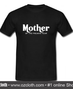 Mother of the Freakin Year T Shirt (Oztmu)