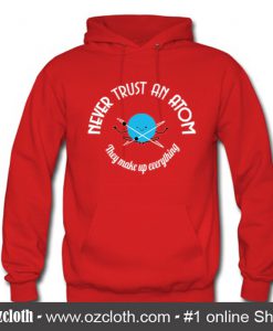 Never Trust an Atom Hoodie (Oztmu)