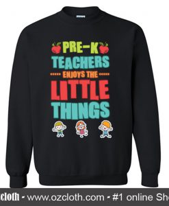 Pre-K Teachers Enjoy The Little Things Sweatshirt (Oztmu)