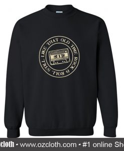 STILL LIKE THAT OLD TIME ROCK & ROLL Sweatshirt (Oztmu)