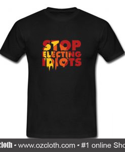 Stop Electing Idiots T Shirt (Oztmu)