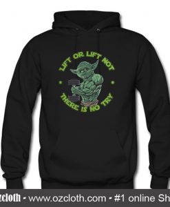 Yoda Lift Or Lift Not There Is No Try Hoodie (Oztmu)
