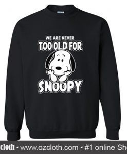 Official We Are Never Too Old For Snoopy Sweatshirt (Oztmu)