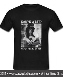 Slash Kanye West Never Heard Of Her T Shirt (Oztmu)