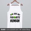 You Are My Favorite Human Tank Top (Oztmu)