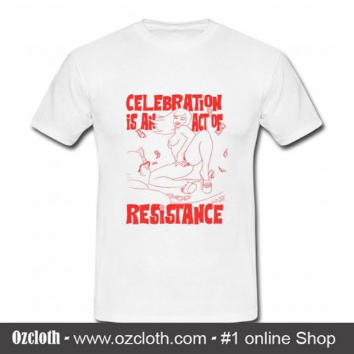 Celebration is an Act of Resistance T Shirt (Oztmu)