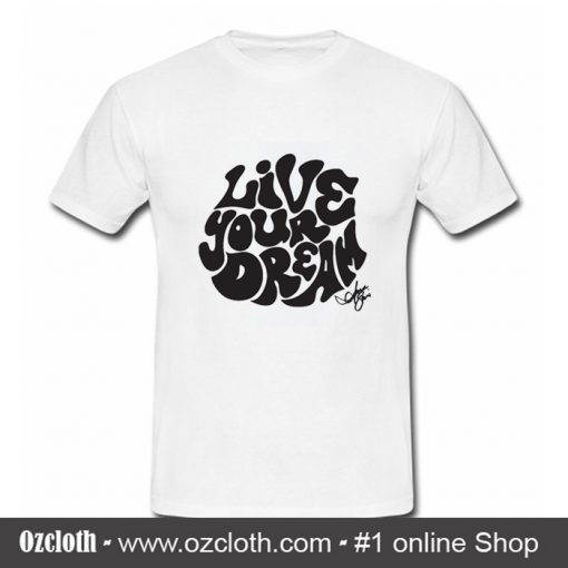 Live Your Dream T Shirt (Oztmu)