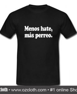 Menos Hate Mas Perreo T Shirt (Oztmu)