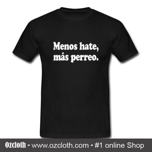 Menos Hate Mas Perreo T Shirt (Oztmu)