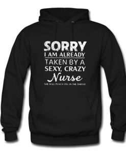 Sorry I am already taken by a sexy crazy Nurse Hoodie (Oztmu)