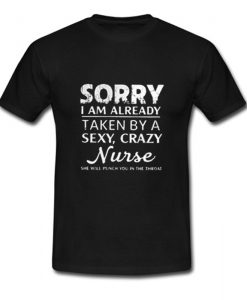 Sorry I am already taken by a sexy crazy Nurse T Shirt (Oztmu)