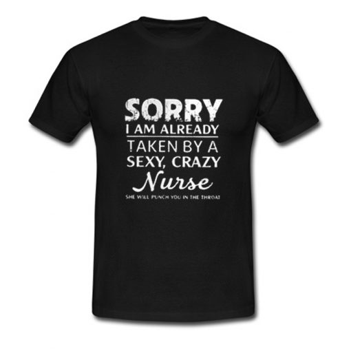 Sorry I am already taken by a sexy crazy Nurse T Shirt (Oztmu)