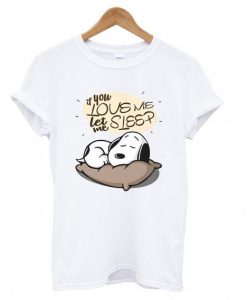 If you love me let me sleep Snoopy T Shirt (Oztmu)