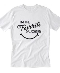 Im the Favorite Daughter T Shirt (Oztmu)
