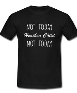 Not Today Heathen Child Not Day T Shirt (Oztmu)