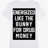 Pusha Energized Like The Bunny For Drug Money T Shirt (Oztmu)