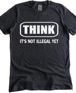 Think It Is Not Illegal T-Shirt (Oztmu)