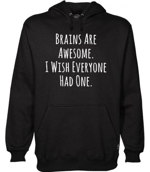 Brains Are Awesome I Wish Everyone Had One Hoodie (Oztmu)