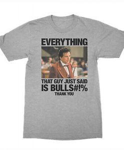 Everything That Guy Just Said Is Bulls T Shirt (Oztmu)