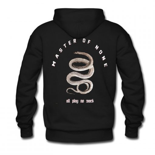 All Play No Work Master Of None Hoodie Back (Oztmu)