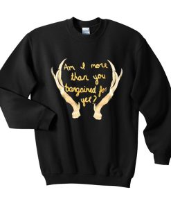Im I More Than You Bargained For Yet Sweatshirt (Oztmu)