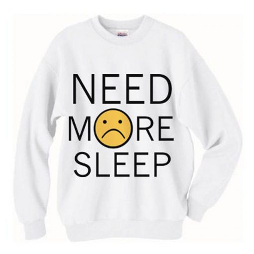 Need More Sleep Sweatshirt (Oztmu)