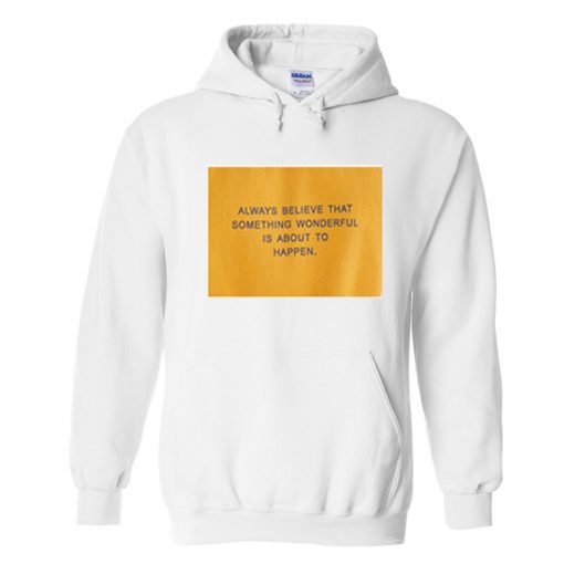 always believe that something wonderful is about to happen hoodie (Oztmu)