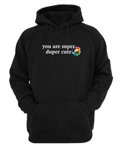 you are super duper cute hoodie (Oztmu)