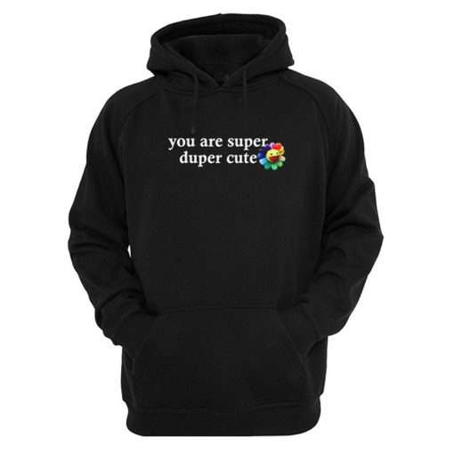 you are super duper cute hoodie (Oztmu)