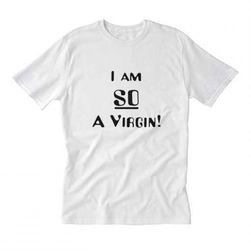I am So a Virgin T Shirt (Oztmu)