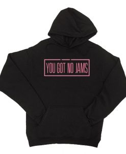 You Got No Jams Hoodie (Oztmu)