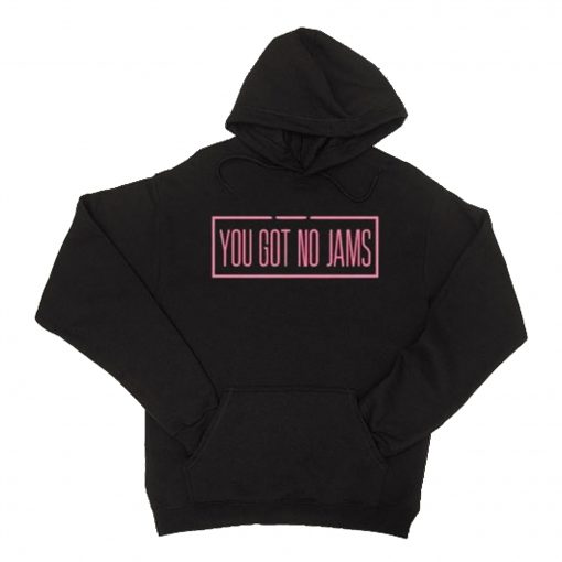 You Got No Jams Hoodie (Oztmu)