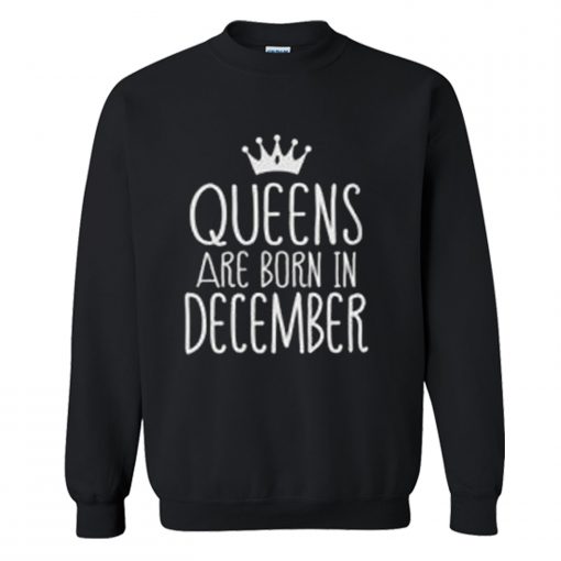 Queens Are Born in December Sweatshirt (Oztmu)