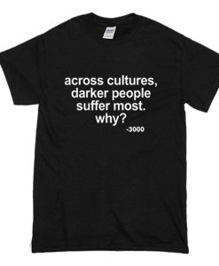 Across Cultures Darker People Suffer Most T Shirt (Oztmu)