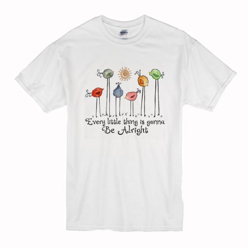 Birds every little thing is gonna be alright T Shirt (Oztmu)