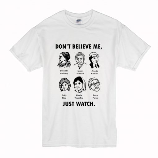 Dont Believe Me Just Watch Feminist T Shirt (Oztmu)