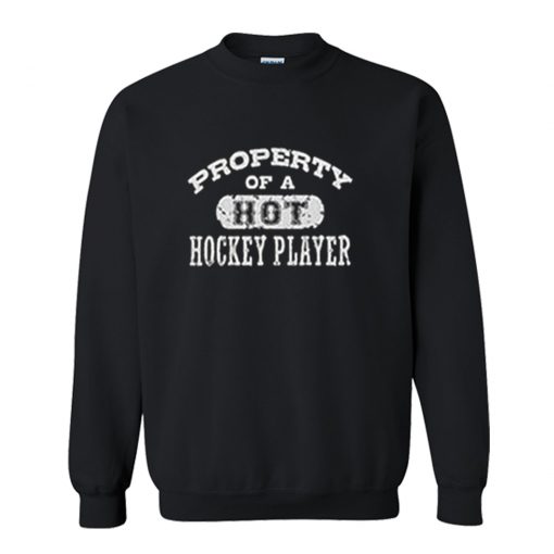 Property of a Hot Hockey Player Sweatshirt (Oztmu)