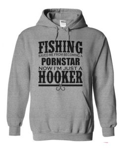 Fishing Saved Me From Becoming a Porn Star Now I’m Just A Hooker Hoodie (Oztmu)