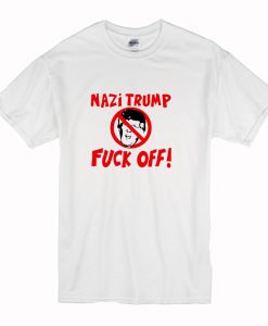 Nazi Trump Fuck Off T Shirt White (Oztmu)