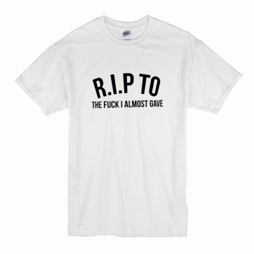 R.I.P. To The Fuck I Almost Gave T Shirt (Oztmu)