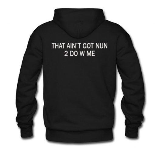 That Ain’t Got Nun 2 do With Me Hoodie Back (Oztmu)