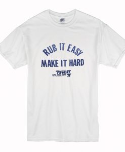 Rub It Easy Make It Hard T-Shirt (Oztmu)