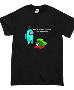 Among us Whay Do You Mean It Was Me T Shirt (Oztmu)