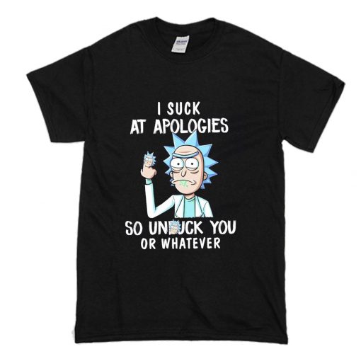 Rick and Morty I Suck At Apologies So Unfuck You Or Whatever T-Shirt (Oztmu)