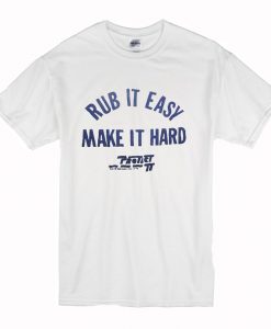 Rub It Easy Make It Hard T-Shirt (Oztmu)