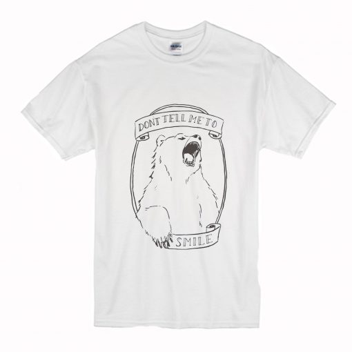 Don’t Tell Me to Smile Bear Feminist Animal T-shirt (Oztmu)