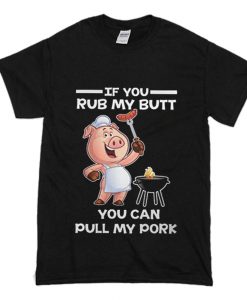 If You Rub My Butt You Can Pull My Pork T-Shirt (Oztmu)